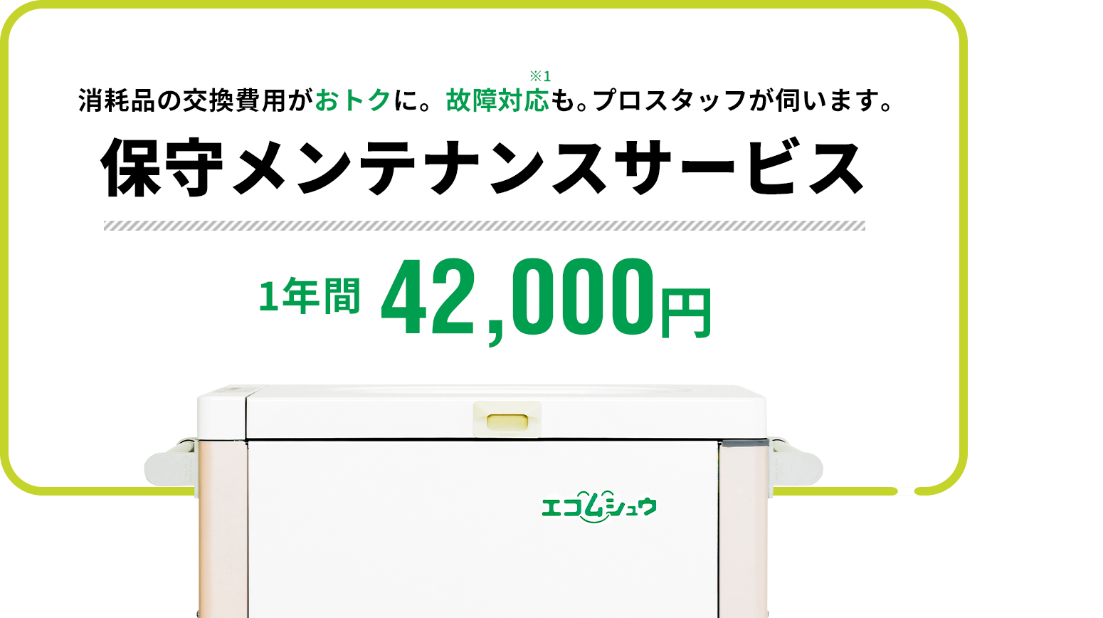 消耗品の交換費用がおトクに。故障対応も。プロスタッフが対応します。保守メンテナンスサービス 1年間 42,000円 5年間契約した場合415,400円おトク！